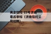 央企信托-15号济南章丘非标（济南信托公司招聘）