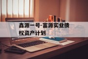 鑫源一号-富源实业债权资产计划