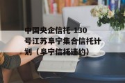 中国央企信托-130号江苏阜宁集合信托计划（阜宁信托违约）