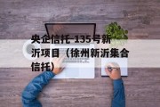 央企信托-135号新沂项目（徐州新沂集合信托）