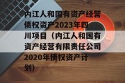 内江人和国有资产经营债权资产2023年四川项目（内江人和国有资产经营有限责任公司2020年债权资产计划）