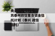 央企信托-566号江苏泰州政信集合资金信托计划（泰兴 政信 信托）