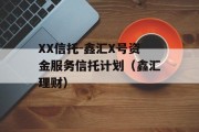 XX信托-鑫汇X号资金服务信托计划（鑫汇理财）