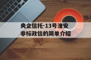 央企信托-13号淮安非标政信的简单介绍