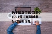 关于国企信托-安鼎01001号山东聊城非标政信的信息