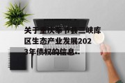 关于重庆奉节县三峡库区生态产业发展2023年债权的信息