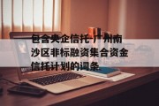 包含央企信托-广州南沙区非标融资集合资金信托计划的词条