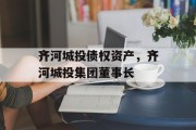 齐河城投债权资产，齐河城投集团董事长