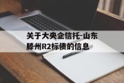 关于大央企信托-山东滕州R2标债的信息