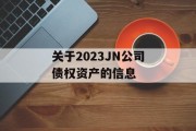 关于2023JN公司债权资产的信息