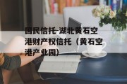 国民信托-湖北黄石空港财产权信托（黄石空港产业园）