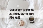 泸州纳溪云溪水务2023年债权资产项目的简单介绍