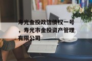 寿光金投政信债权一号，寿光市金投资产管理有限公司