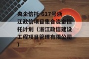 央企信托-617号浙江政信项目集合资金信托计划（浙江政信建设工程项目管理有限公司）