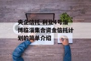 央企信托-利业4号淄博临淄集合资金信托计划的简单介绍