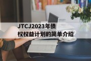 JTCJ2023年债权权益计划的简单介绍