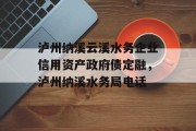 泸州纳溪云溪水务企业信用资产政府债定融，泸州纳溪水务局电话