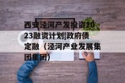 西安泾河产发投资2023融资计划|政府债定融（泾河产业发展集团集团）