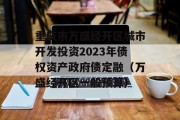 重庆市万盛经开区城市开发投资2023年债权资产政府债定融（万盛经开区一般预算）