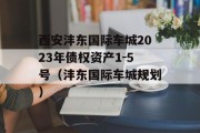 西安沣东国际车城2023年债权资产1-5号（沣东国际车城规划）