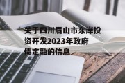 关于四川眉山市东岸投资开发2023年政府债定融的信息