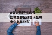 A央企信托-631号盐城盐都区政信（盐城央企名单公布）