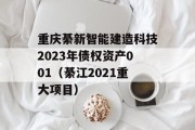 重庆綦新智能建造科技2023年债权资产001（綦江2021重大项目）