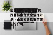 国企信托-山东青岛莱西非标集合资金信托计划（山东省青岛市莱西招标公司）