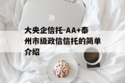 大央企信托-AA+泰州市级政信信托的简单介绍