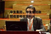 中生集团，中生集团新冠疫苗和北京科兴