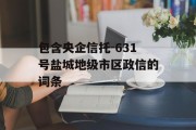 包含央企信托-631号盐城地级市区政信的词条