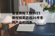 包含简阳工投2023债权拍卖志远26号系列产品的词条