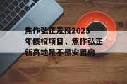 焦作弘正发投2023年债权项目，焦作弘正新高地是不是安置房