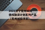 2022济宁兖州城投债权融资计划系列产品（兖州城投项目）