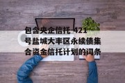 包含央企信托-421号盐城大丰区永续债集合资金信托计划的词条