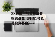 XX纯债一号私募证券投资基金（纯债1号私募投资基金）