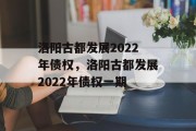 洛阳古都发展2022年债权，洛阳古都发展2022年债权一期