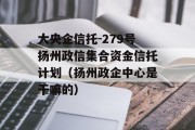 大央企信托-279号扬州政信集合资金信托计划（扬州政企中心是干嘛的）