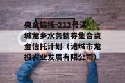 央企信托-212号诸城龙乡水务债券集合资金信托计划（诸城市龙投农业发展有限公司）