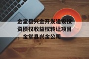 金堂县兴金开发建设投资债权收益权转让项目，金堂县兴金公司