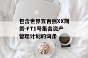 包含世界五百强XX期货-FT1号集合资产管理计划的词条