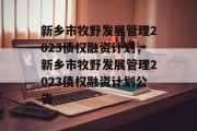 新乡市牧野发展管理2023债权融资计划，新乡市牧野发展管理2023债权融资计划公告