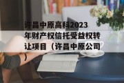 许昌中原高科2023年财产权信托受益权转让项目（许昌中原公司）