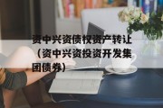 资中兴资债权资产转让（资中兴资投资开发集团债券）