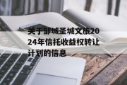 关于邹城圣城文旅2024年信托收益权转让计划的信息