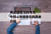 央企信托-199号苏中核心市级政信的简单介绍