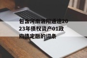 包含河南洛阳通途2023年债权资产01政府债定融的词条