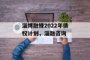 淄博融锋2022年债权计划，淄融咨询