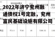 2022年济宁兖州融通债权1号定融，兖州富民基础设施有限公司