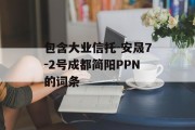 包含大业信托-安晟7-2号成都简阳PPN的词条